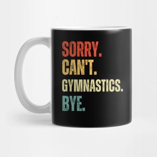 Sorry Can't Gymnastics Bye Gymnastic Life Funny Gymnastic Gift Gymnastic Mug